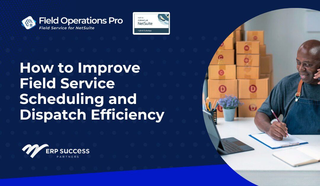 How to Improve Field Service Scheduling and Dispatch Efficiency